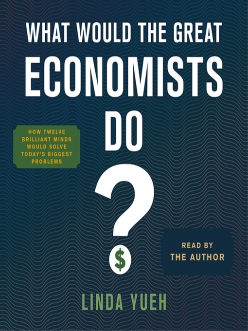 Title details for What Would the Great Economists Do? by Linda Yueh - Available